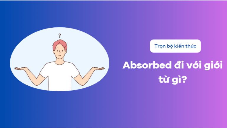 Absorbed là gì? Absorbed đi với giới từ gì trong tiếng Anh