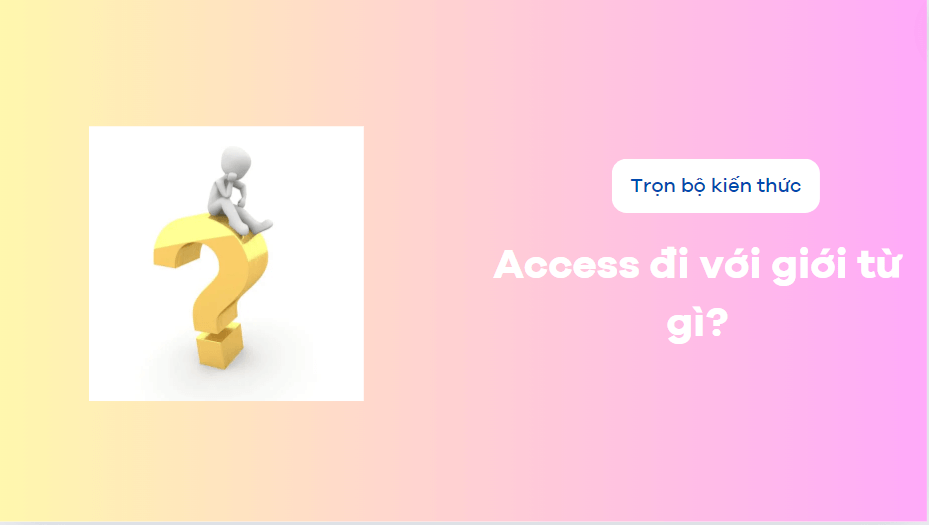 Access đi với giới từ gì?