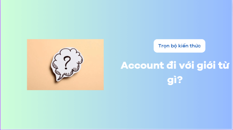 Account là gì? Account đi với giới từ gì? Tất tần tật về account mà bạn cần biết