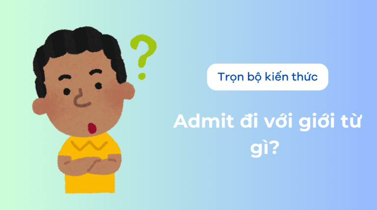 Admit là gì? Admit đi với giới từ gì? Bài tập luyện tập và đáp án chi tiết