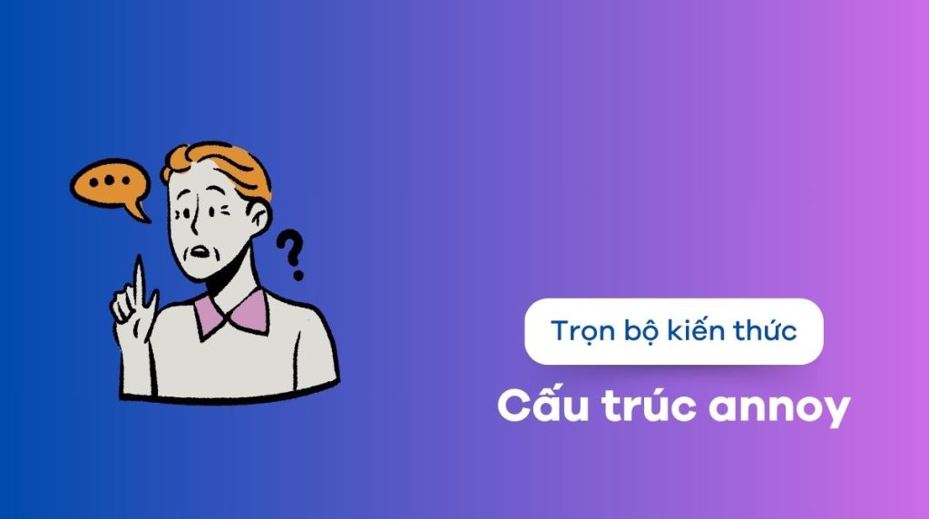 Giải đáp annoy đi với giới từ gì