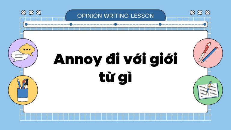 Annoy là gì? Annoy đi với giới từ gì? Bí quyết sử dụng thành thạo trong tiếng Anh