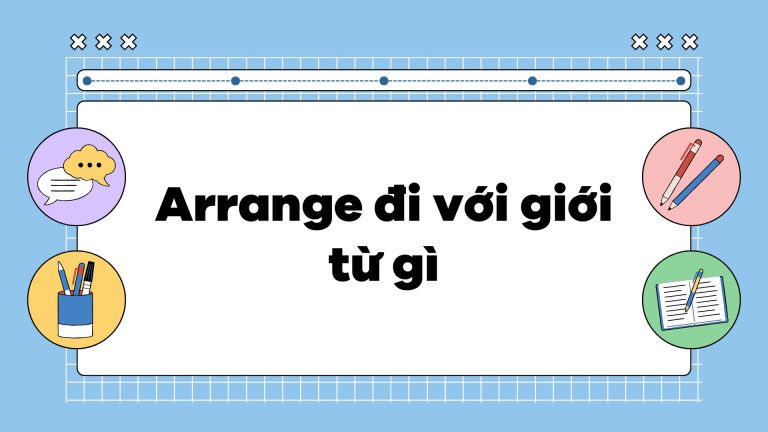 Arrange đi với giới từ gì? Arrange đi với to V hay Ving?