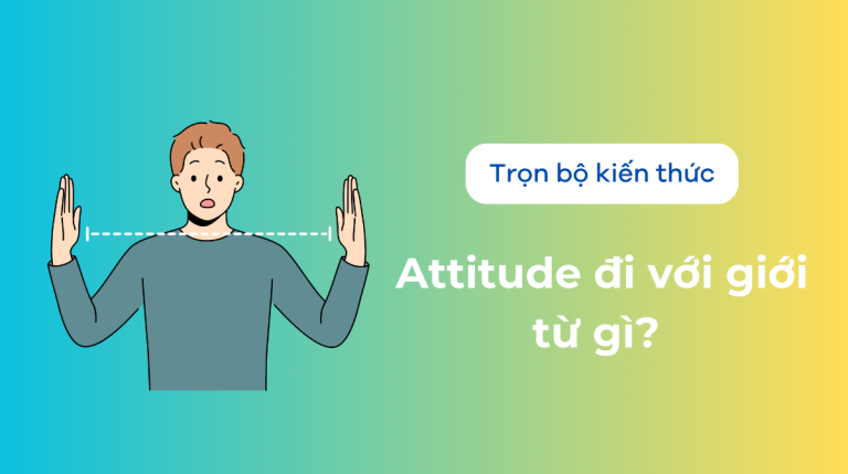 Attitude là gì? Attitude đi với giới từ gì? Cách sử dụng và bài tập vận dụng