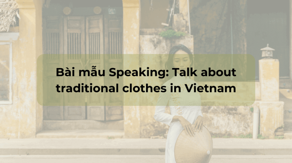 Bài mẫu Speaking talk about traditional clothes in Vietnam