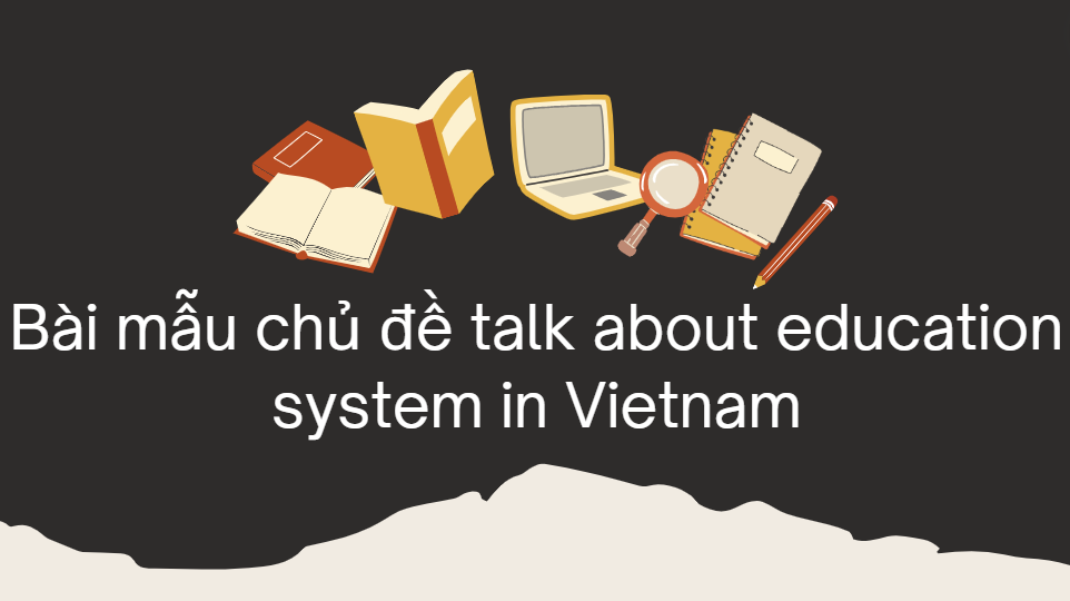 Bài mẫu chủ đề talk about education system in Vietnam