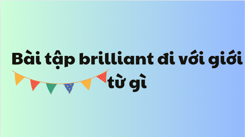 Bài tập brilliant đi với giới từ gì