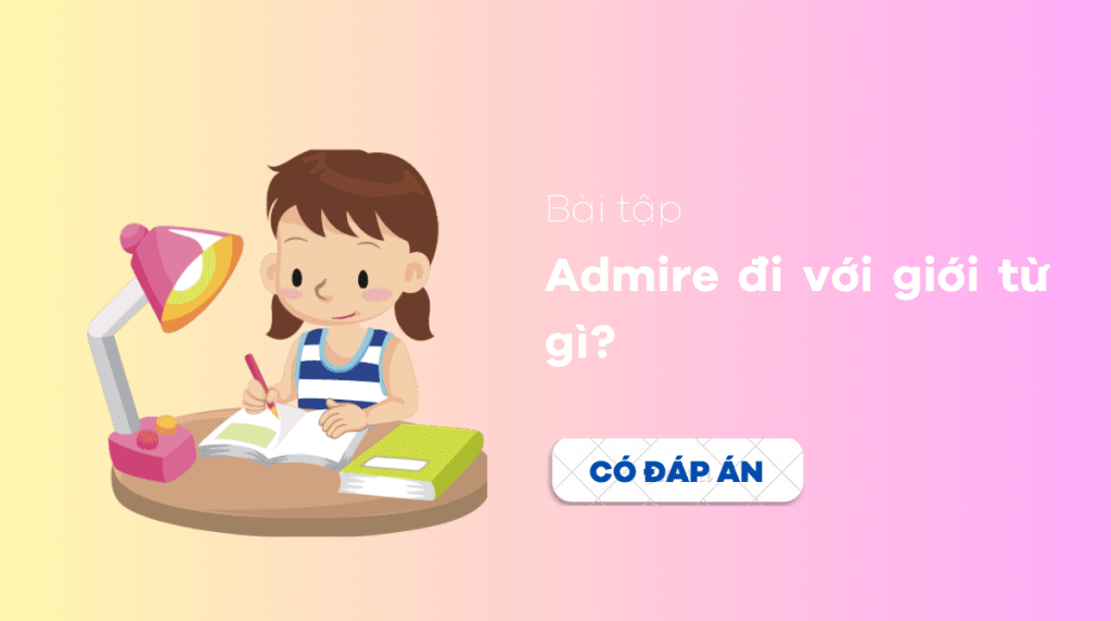 Bài tập admire đi với giới từ gì