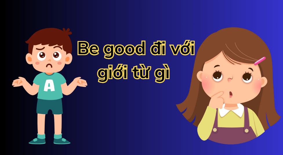 Be good đi với giới từ gì