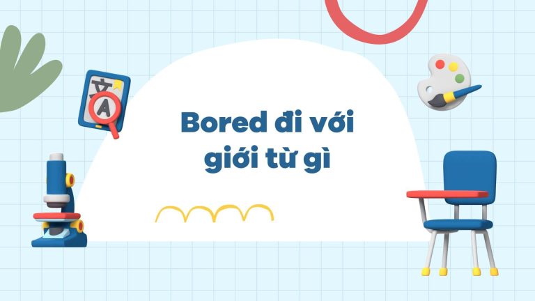 Bored nghĩa là gì? Bored đi với giới từ gì? Một số thành ngữ đi với bored