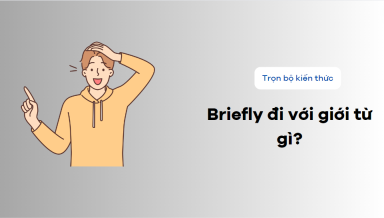 Briefly là gì? Briefly đi với giới từ gì? Giải thích chi tiết nhất