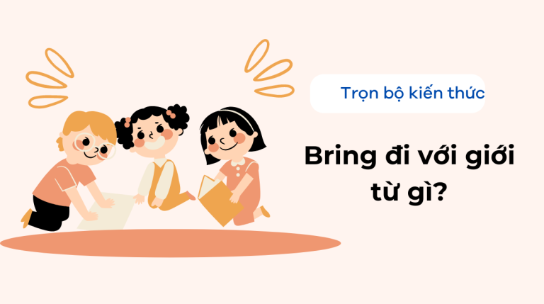 Bring là gì? Bring đi với giới từ gì? Cách sử dụng và bài tập vận dụng dễ nhất