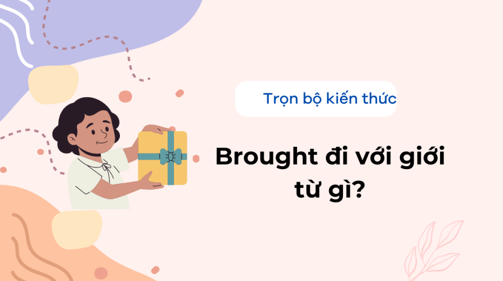 Brought đi với giới từ gì