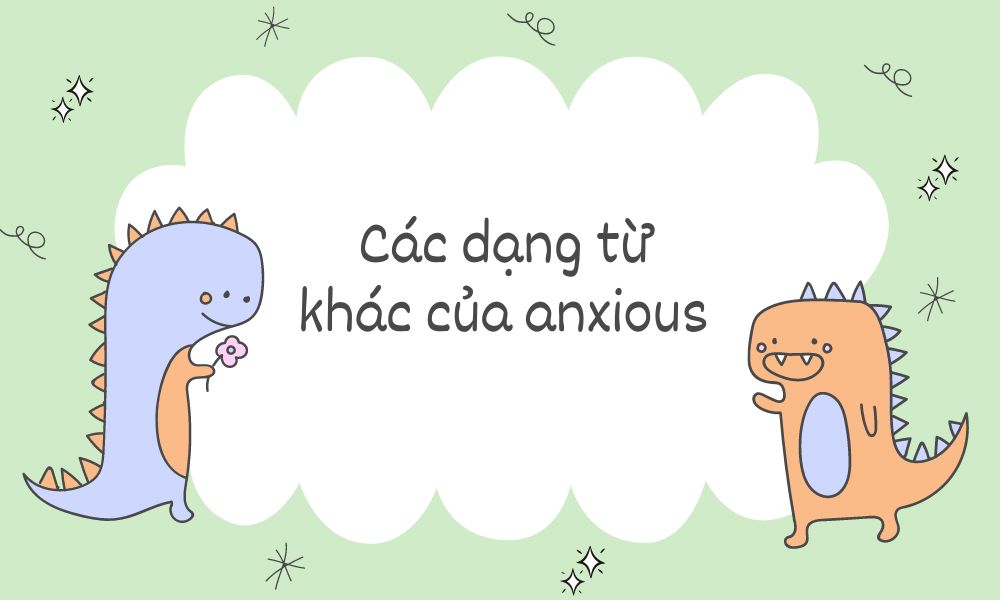 Các dạng từ khác của anxious