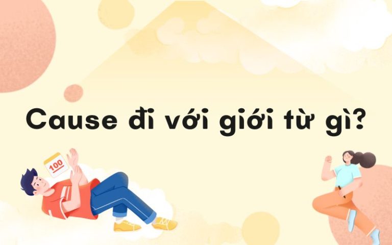 Cause là gì? Cause đi với giới từ gì? Cause + gì? Phân biệt cause với reason, motive