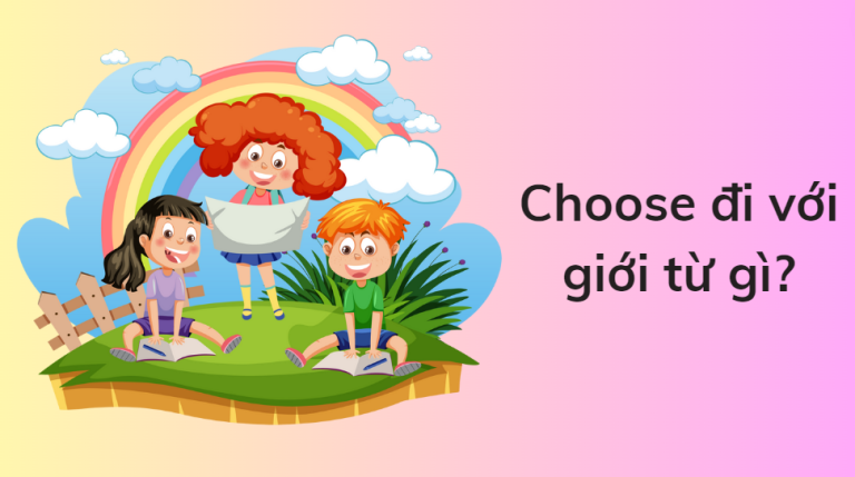 Choose là gì? Choose đi với giới từ gì? Tất tần tật về choose trong tiếng Anh