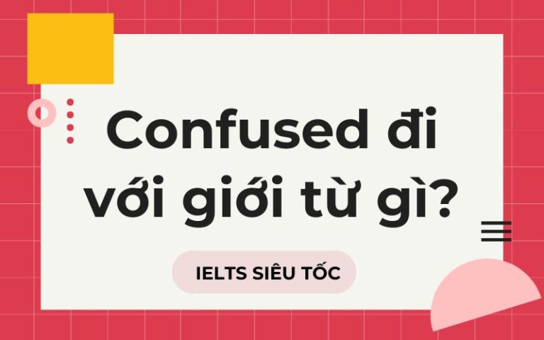 Confused đi với giới từ gì? Confused + gì? Bí kíp chinh phục confused trong tiếng Anh