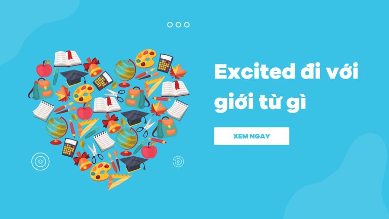 Excited là gì? Excited đi với giới từ gì? Bí quyết sử dụng excited hiệu quả