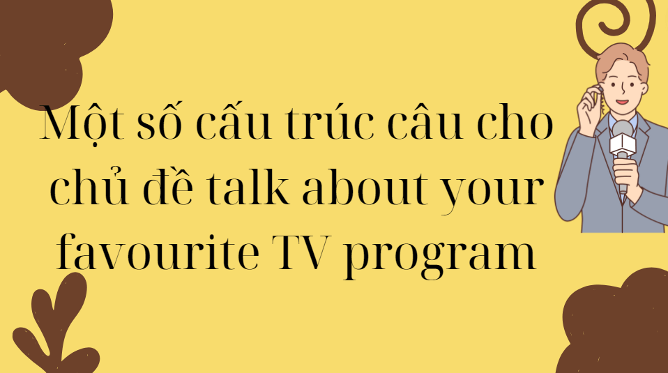 Một số cấu trúc câu cho chủ đề talk about your favourite TV program