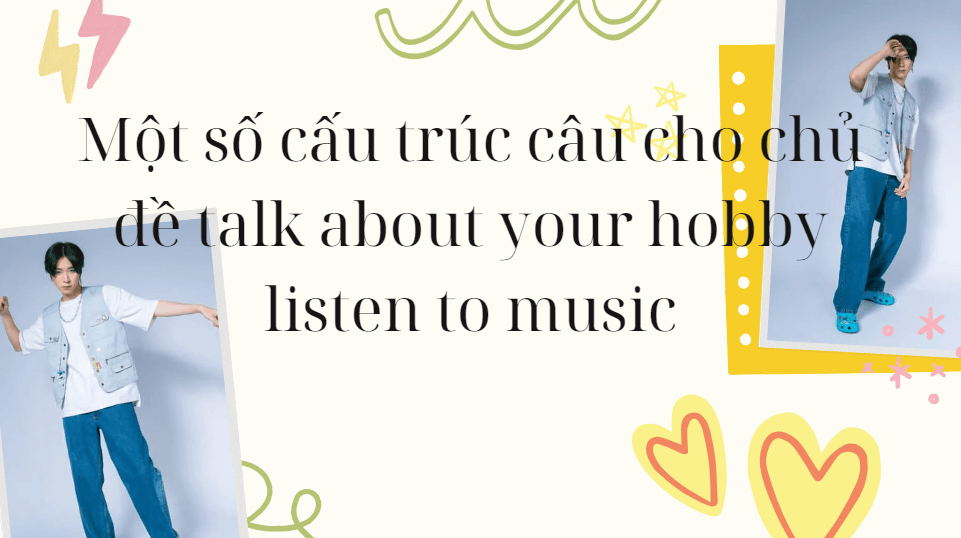 Một số cấu trúc câu cho chủ đề talk about your hobby listen to music