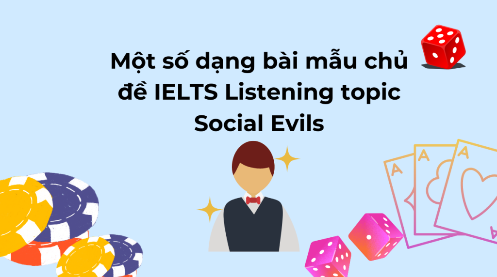 Một số dạng bài mẫu chủ đề IELTS Listening topic Social Evils