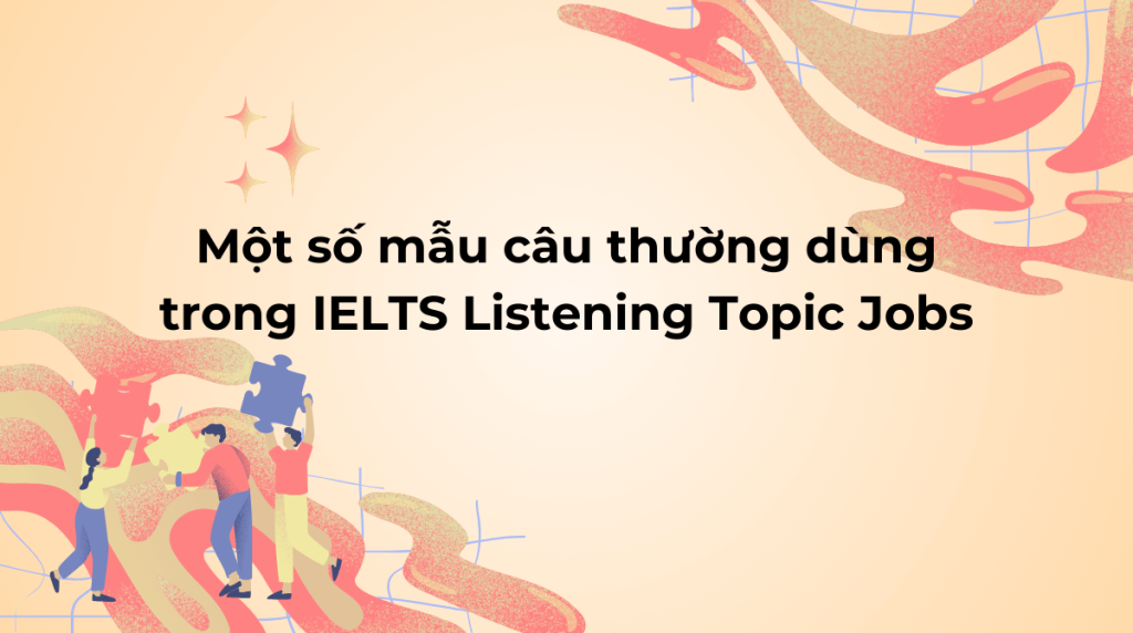 Một số mẫu câu thường dùng trong IELTS Listening Topic Jobs