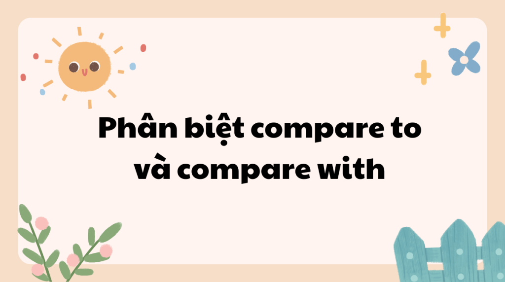 Phân biệt compare to và compare with