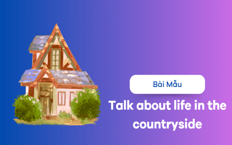 Talk about life in the countryside – Các mẫu speaking giúp bạn đạt điểm cao