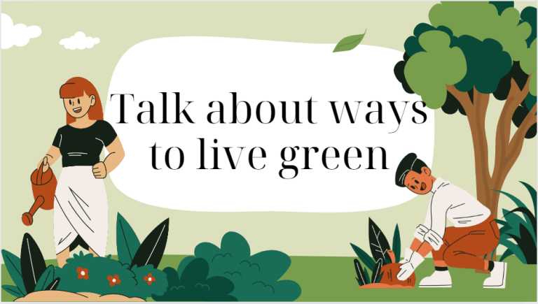 Talk about ways to live green – Bài mẫu giúp bạn đạt điểm cao