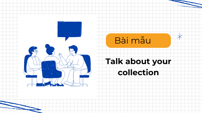 Talk about your collection – Bài mẫu và từ vựng siêu ấn tượng