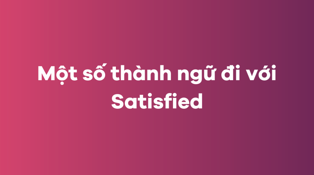 Thành ngữ đi với satisfied