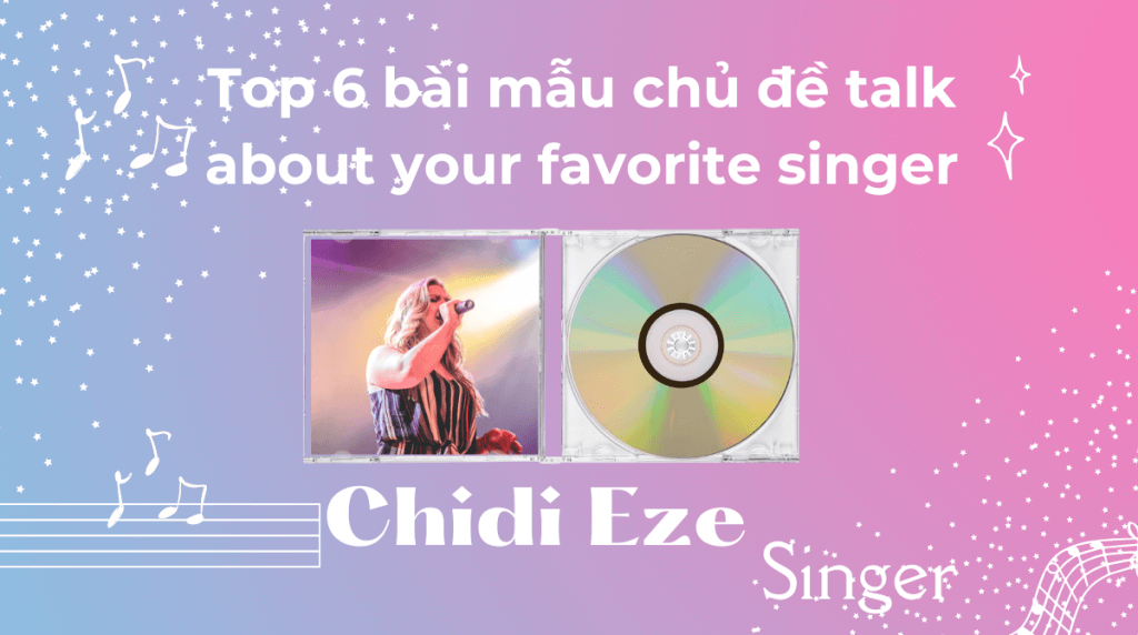 Top 6 bài mẫu chủ đề talk about your favorite singer