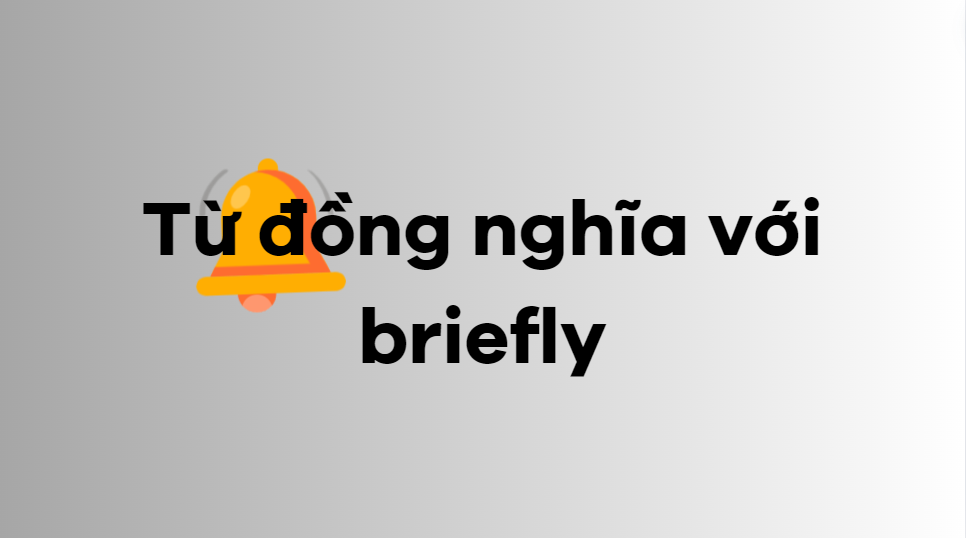 Từ đồng nghĩa với briefly