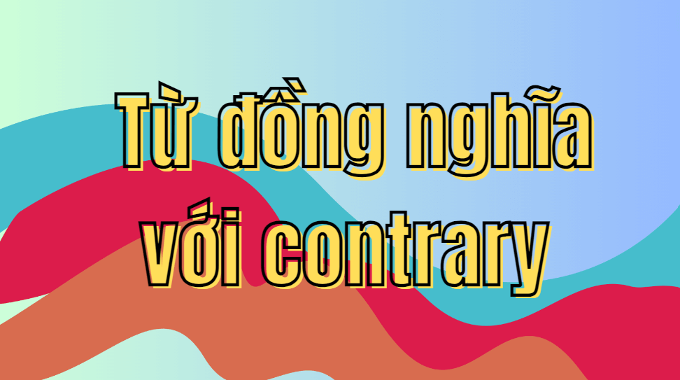 Từ đồng nghĩa với contrary