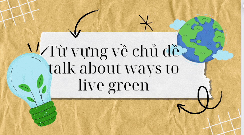 Từ vựng về chủ đề talk about ways to live green