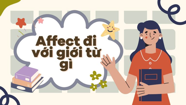 Affect nghĩa là gì? Affect đi với giới từ gì? Sự khác biệt giữa affect và effect