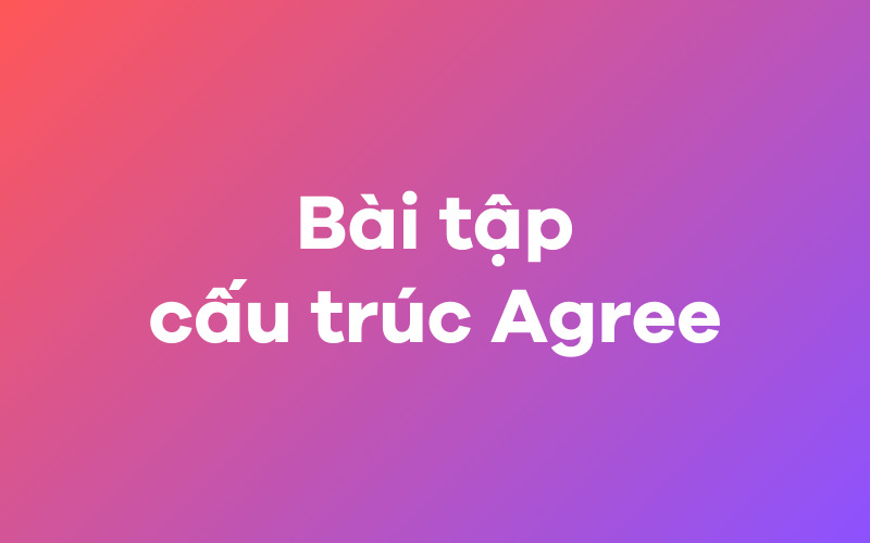 Bài tập ôn luyện cấu trúc agree