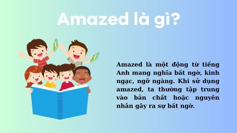 Khi sử dụng amazed ta thường tập trung vào bản chất hoặc nguyên nhân gây ra sự bất ngờ