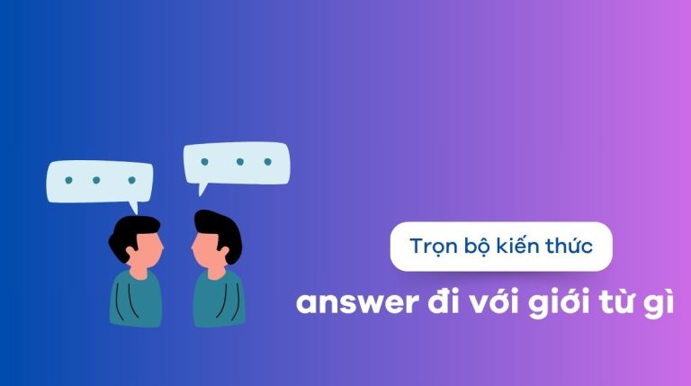 Answer là gì? Answer đi với giới từ gì? Bí kíp sử dụng answer hiệu quả