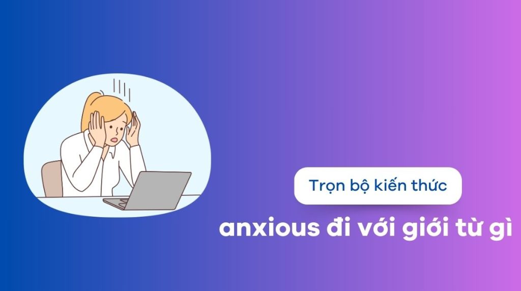 anxious đi với giới từ gì