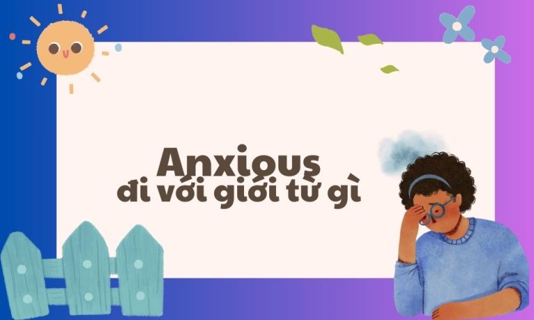 Anxious là gì? Anxious đi với giới từ gì? Hướng dẫn chi tiết cho người học