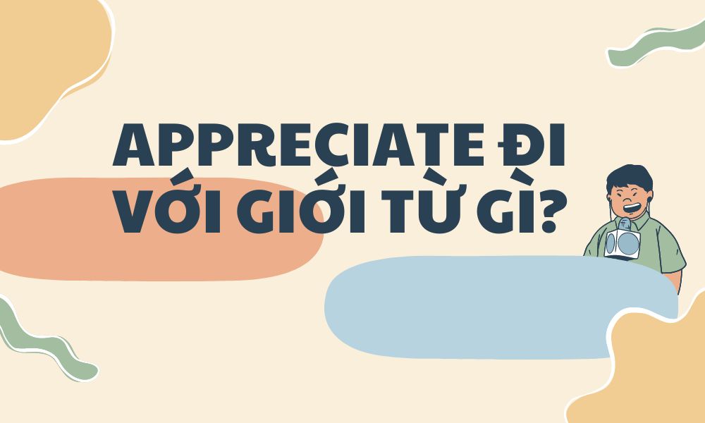 appreciate đi với giới từ gì