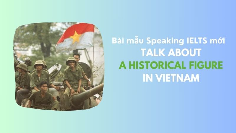 Bài mẫu Speaking IELTS về Talk about a historical figure in Vietnam