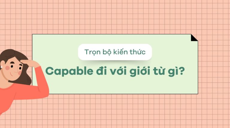 Capable là gì? Capable đi với giới từ gì? Khám phá cách sử dụng chính xác trong tiếng Anh