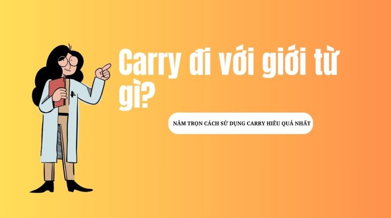 Carry nghĩa là gì? Carry đi với giới từ gì? Những cụm động từ từ phổ biến với carry 