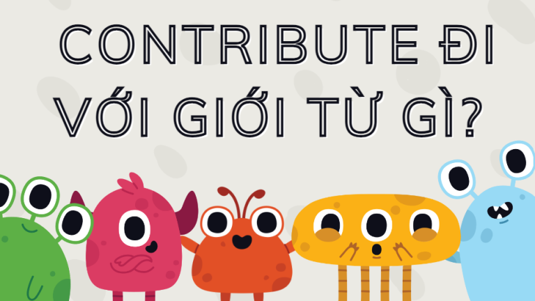 Contribute là gì? Contribute đi với giới từ gì? Những điều cần biết về contribute 