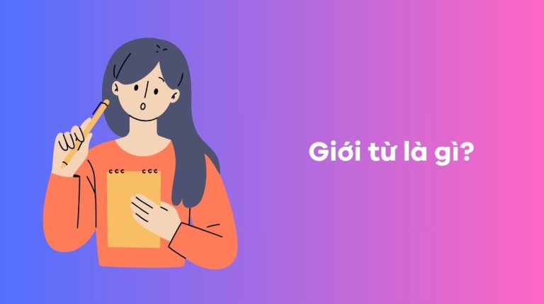 Giới từ là gì? Cách sử dụng giới từ trong tiếng Anh và những lưu ý quan trọng