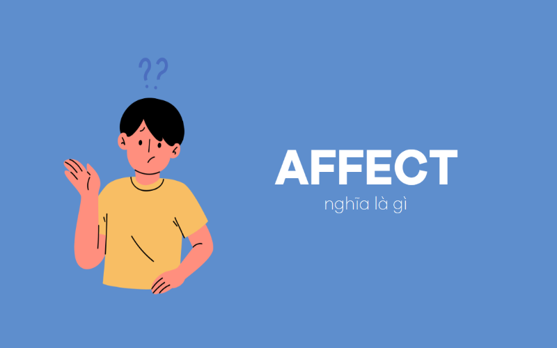 Affect nghĩa là gì? Affect đi với giới từ gì