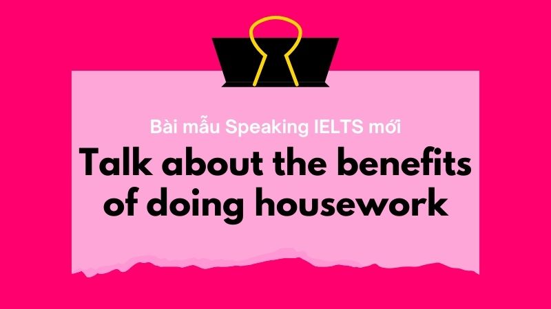 Những bài mẫu Speaking IELTS chủ đề Talk about the benefits of doing housework