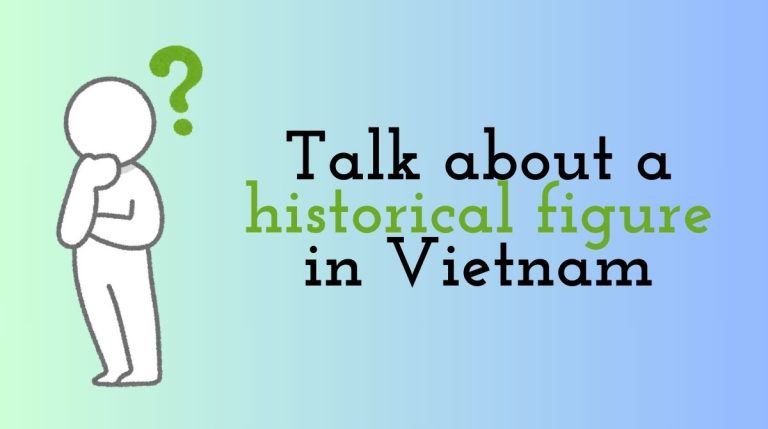 Top 6 bài mẫu Speaking IELTS cho topic talk about a historical figure in Vietnam mới nhất!